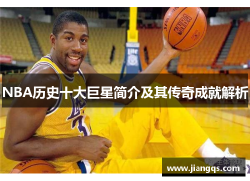 NBA历史十大巨星简介及其传奇成就解析